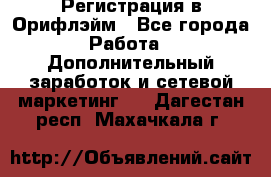 Регистрация в Орифлэйм - Все города Работа » Дополнительный заработок и сетевой маркетинг   . Дагестан респ.,Махачкала г.